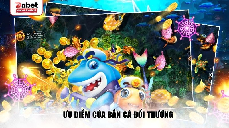 Ưu điểm của bắn cá đổi thưởng