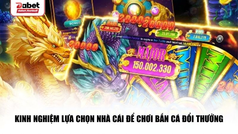 Kinh nghiệm lựa chọn nhà cái để chơi bắn cá đổi thưởng