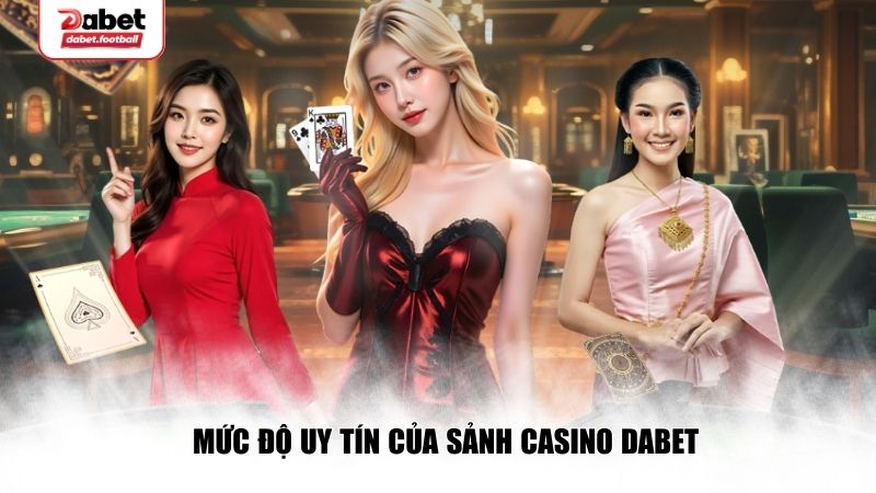 Mức độ uy tín của sảnh Casino Dabet