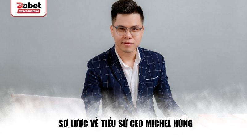 Tiểu sử CEO Michel Hùng
