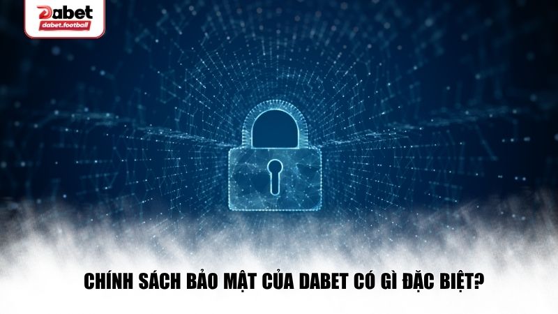 Chính sách bảo mật của Dabet với nhiều điểm  đặc biệt