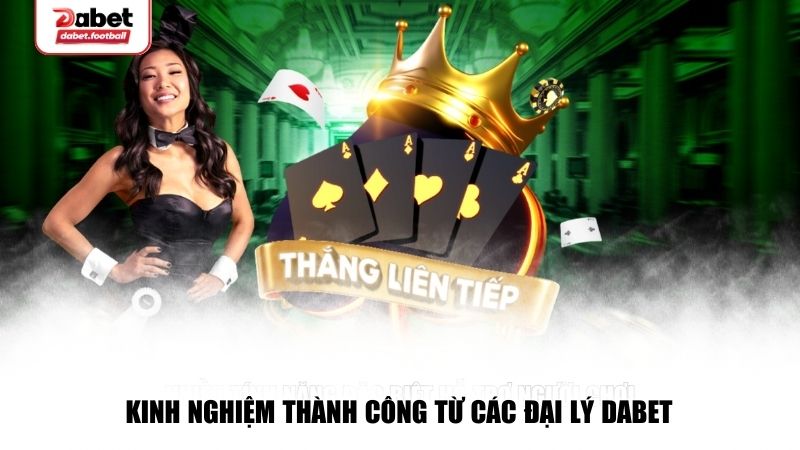  Các đại lý Dabet chia sẻ đánh giá và bí quyết thành công