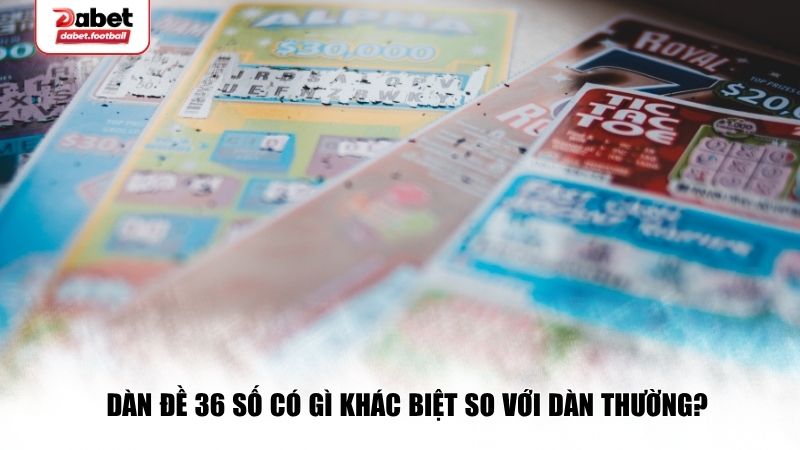 Dàn đề 36 có nhiều khác biệt so với dàn thường