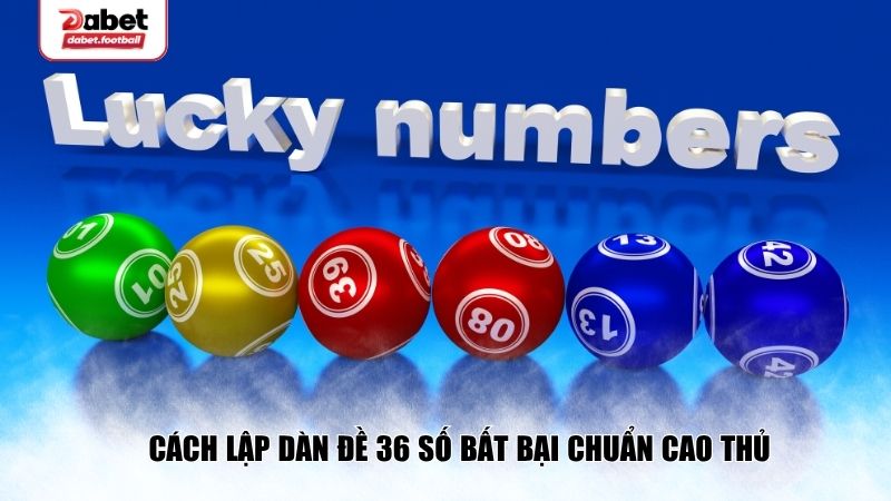 Cách lập dàn đề 36 số bất bại chuẩn cao thủ