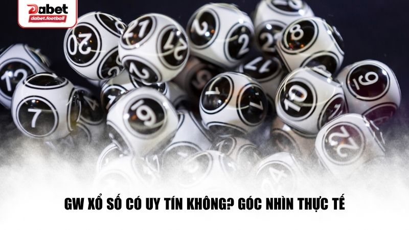 GW xổ số có uy tín không? Góc nhìn thực tế