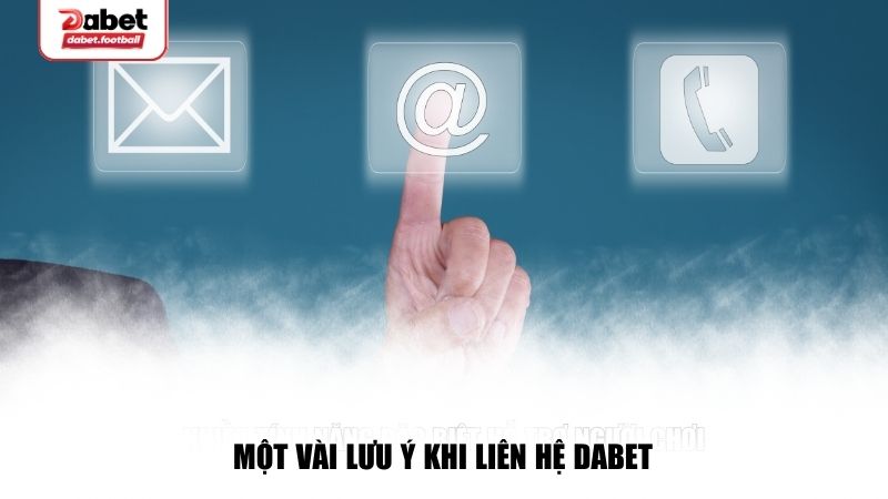 Một vài lưu ý khi liên hệ Dabet