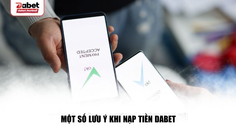 Một số lưu ý khi nạp tiền Dabet