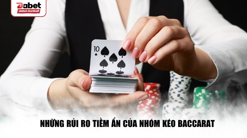 Những rủi ro tiềm ẩn của nhóm kéo Baccarat