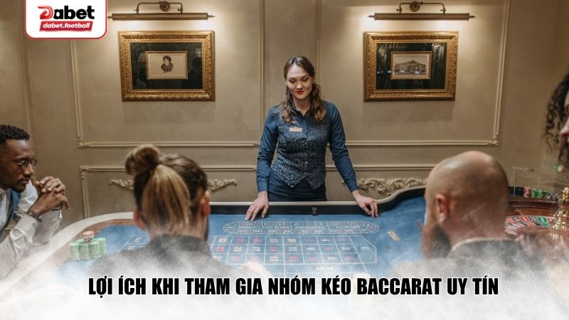 Lợi ích khi tham gia nhóm kéo Baccarat uy tín