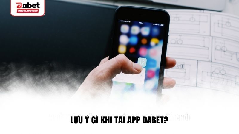 Những lưu ý cơ bản tân thủ cần biết khi tải áp Dabet