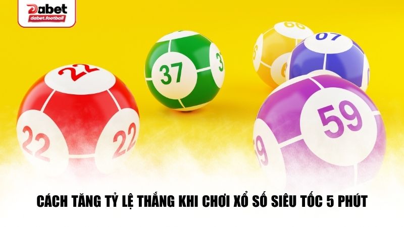 Cách tăng tỷ lệ thắng khi chơi xổ số siêu tốc 5 phút